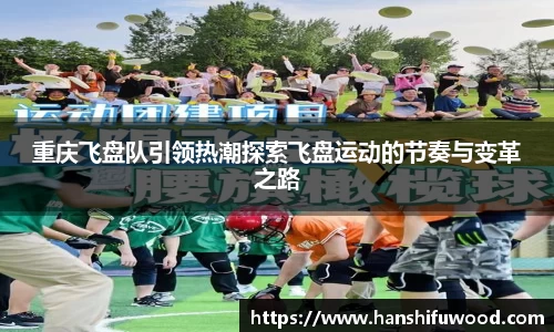 重庆飞盘队引领热潮探索飞盘运动的节奏与变革之路
